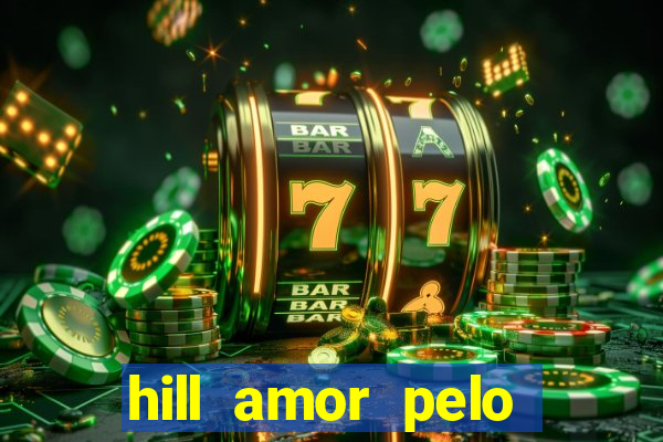 hill amor pelo jogo online